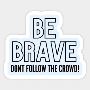 Be Brave Dont Follow The Crowd! Sticker